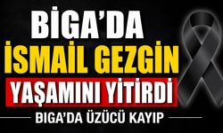 Biga'da İsmail Gezgin yaşamını yitirdi