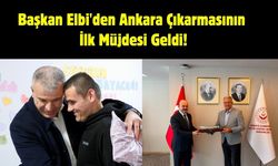 Başkan Elbi'den Ankara Çıkarmasının İlk Müjdesi Geldi!