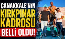 Çanakkale'nin Kırkpınar kadrosu belli oldu!