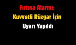 Fırtına Alarmı: Kuvvetli Rüzgar İçin Uyarı Yapıldı