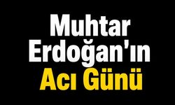 Muhtar Erdoğan'ın Acı Günü