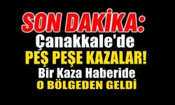 SON DAKİKA: Çanakkale'de Peş Peşe Kazalar!