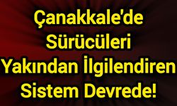 Çanakkale'de Sürücüleri Yakından İlgilendiren Sistem Devrede!