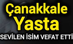 Çanakkale Yasta! Sevilen isim vefat etti