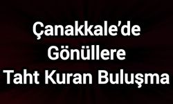 Çanakkale’de Gönüllere Taht Kuran Buluşma