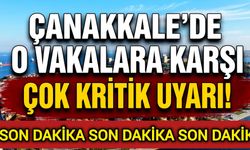 Çanakkale’de O Vakalara Karşı Çok Kritik Uyarı!