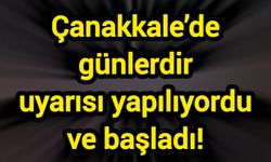 Çanakkale’de günlerdir uyarısı yapılıyordu ve başladı!