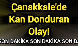 Çanakkale'de Kan Donduran Olay!