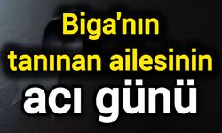 Biga'nın tanınan ailesinin acı günü