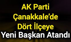 AK Parti Çanakkale’de Dört İlçeye Yeni Başkan Atandı