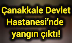 Çanakkale Devlet Hastanesi'nde yangın çıktı!
