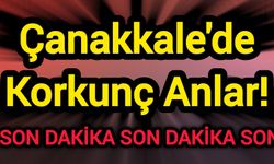 Çanakkale'de Korkunç Anlar!