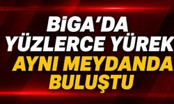 Biga'da yüzlerce yürek aynı meydanda buluştu
