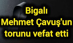 Bigalı Mehmet Çavuş'un torunu vefat etti
