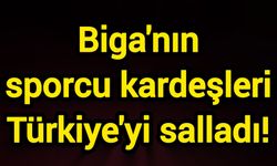 Biga'nın sporcu kardeşleri Türkiye'yi salladı!