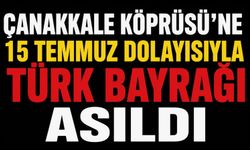 Çanakkale Köprüsü'ne 15 Temmuz dolayısıyla Türk bayrağı asıldı