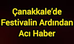 Çanakkale’de Festivalin Ardından Acı Haber