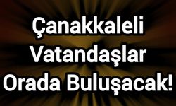 Çanakkaleli Vatandaşlar Orada Buluşacak!