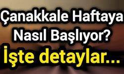 Çanakkale Haftaya Nasıl Başlıyor? İşte detaylar...