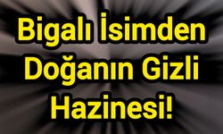 Bigalı İsimden Doğanın Gizli Hazinesi!