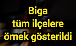 Biga tüm ilçelere örnek gösterildi