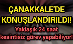 Çanakkale'de konuşlandırıldı! Yaklaşık 24 saat kesintisiz görev yapabiliyor!