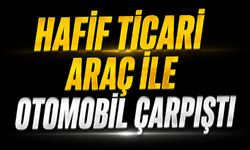 Hafif ticari araç ile otomobil çarpıştı