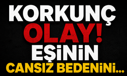 Korkunç Olay! Eşinin cansız bedenini…