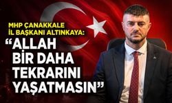MHP Çanakkale İl Başkanı Altınkaya: “Allah bir daha tekrarını yaşatmasın”