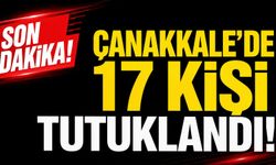 Son Dakika: Çanakkale'de 17 kişi tutuklandı!