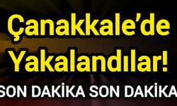 Son Dakika: Çanakkale’de Yakalandılar!
