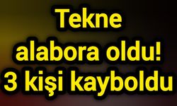 Tekne alabora oldu! 3 kişi kayboldu