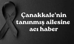 Çanakkale'nin tanınmış ailesine acı haber