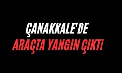 Çanakkale'de araçta yangın çıktı