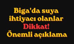 Biga'da suya ihtiyacı olanlar dikkat! Önemli açıklama