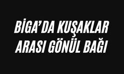 Biga’da kuşaklar arası gönül bağı