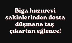 Biga huzurevi sakinlerinden dosta düşmana taş çıkartan eğlence!