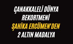 Çanakkaleli Dünya Rekortmeni Şahika Ercümen'den 2 Altın Madalya