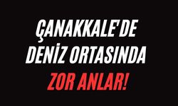 Çanakkale'de deniz ortasında zor anlar!