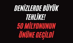 Denizlerde büyük tehlike! 50 milyonunun önüne geçildi