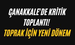Çanakkale'de kritik toplantı! Toprak için yeni dönem