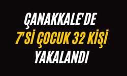 Çanakkale'de 7'si çocuk 32 kişi yakalandı