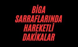 Biga sarraflarında hareketli dakikalar