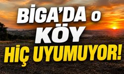 Biga'da o köy hiç uyumuyor!