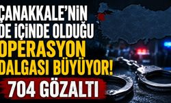 Çanakkale'nin de içinde olduğu operasyon dalgası büyüyor!