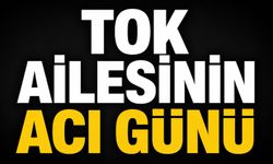 Tok ailesinin acı günü