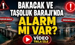 Bakacak ve Taşoluk Barajı'nda alarm mı var?