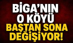 Biga'nın o köyü baştan sona değişiyor!