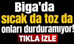 Biga'da sıcak da toz da onları durduramıyor!