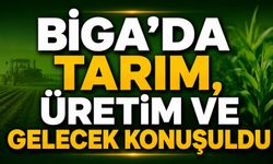 Biga’da tarım, üretim ve gelecek konuşuldu